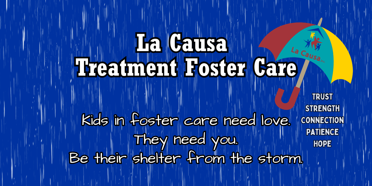 Choose La Causa because you are family here! We pride ourselves in the relationships we build with our foster parents and the supportive network that surrounds each family in order for them to care for the children and youth in their homes. Our staff are passionate about what they do and how they can support you in this challenging but rewarding work.